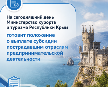 На сегодняшний день Министерство курорта и туризма Республики Крым готовит положение о выплате субсидии пострадавшим отраслям предпринимательской деятельности
